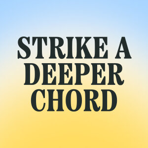 Square frame of artwork that says 'strike a deeper chord' in capital letters. Font is serif yet feels quite modern. The background is a gradient from light blue fading into a light yellow.